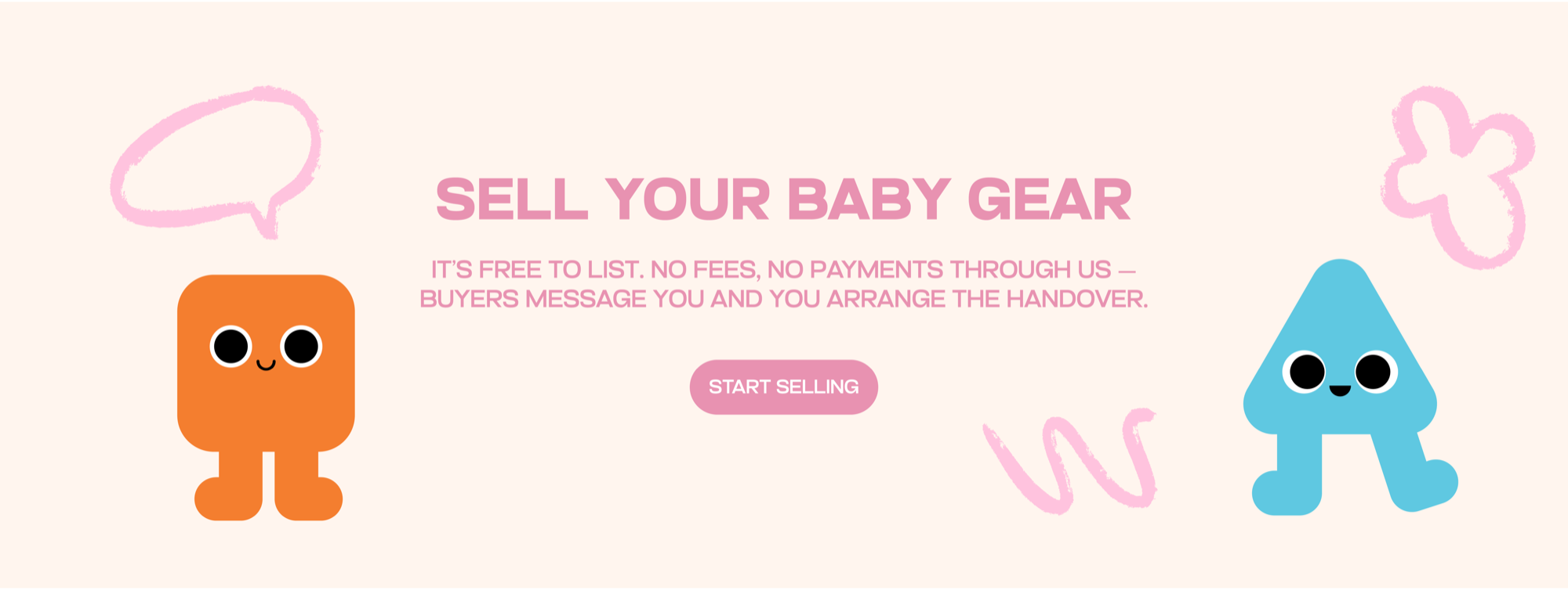 Sell your baby gear. It's free to list. No fees, no payments through us — buyers message you and you arrange the handover. Start selling.
